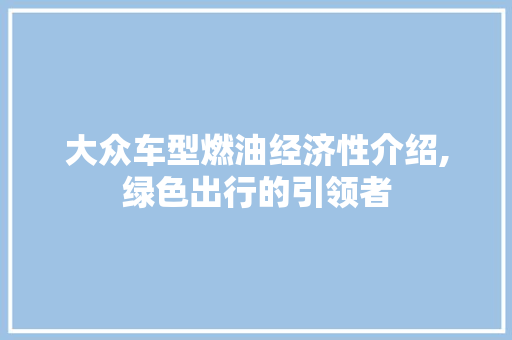大众车型燃油经济性介绍,绿色出行的引领者