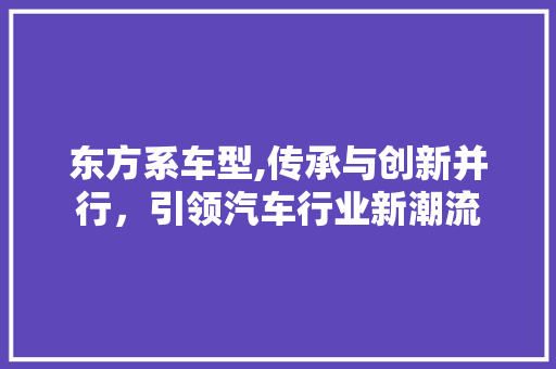 东方系车型,传承与创新并行，引领汽车行业新潮流