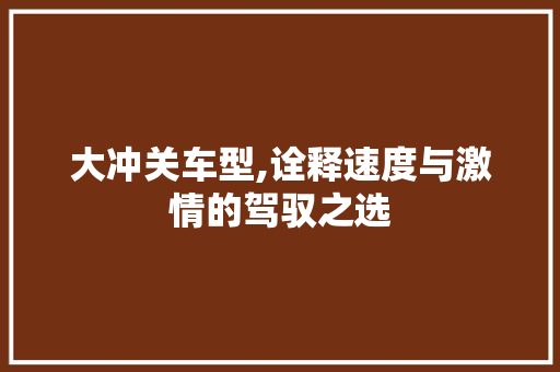大冲关车型,诠释速度与激情的驾驭之选