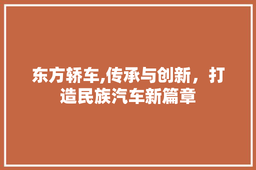 东方轿车,传承与创新，打造民族汽车新篇章