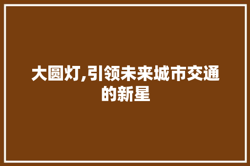 大圆灯,引领未来城市交通的新星 发动机配件