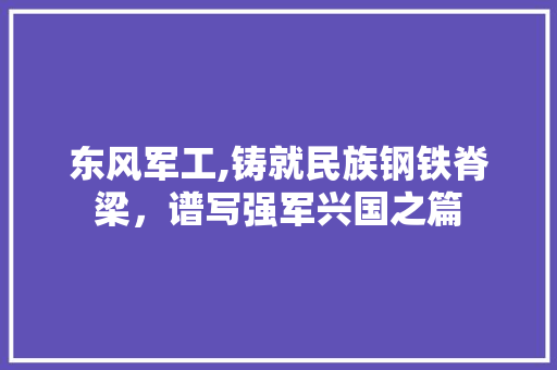 东风军工,铸就民族钢铁脊梁，谱写强军兴国之篇 汽车配件