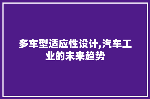 多车型适应性设计,汽车工业的未来趋势