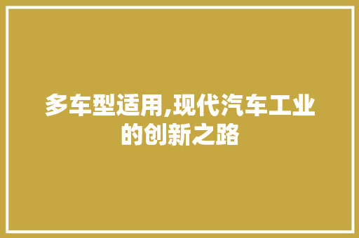 多车型适用,现代汽车工业的创新之路
