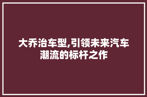 大乔治车型,引领未来汽车潮流的标杆之作 车灯配件