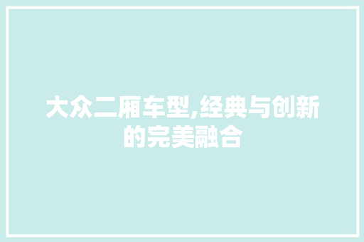 大众二厢车型,经典与创新的完美融合