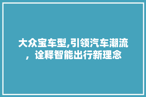 大众宝车型,引领汽车潮流，诠释智能出行新理念