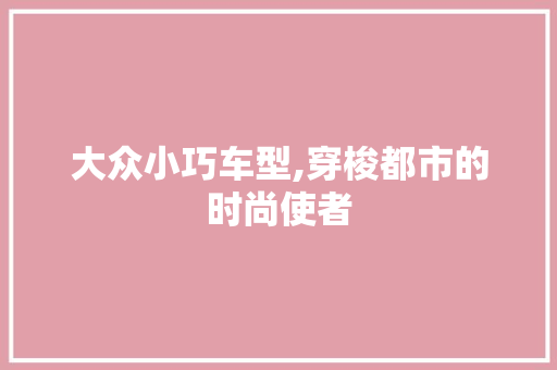 大众小巧车型,穿梭都市的时尚使者