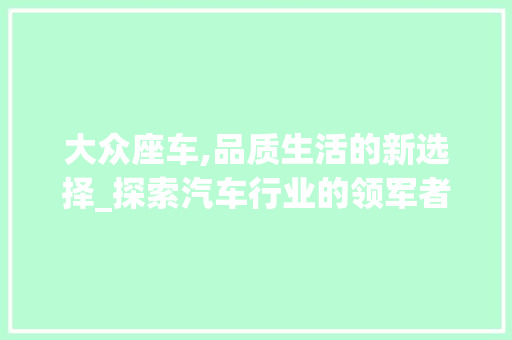 大众座车,品质生活的新选择_探索汽车行业的领军者