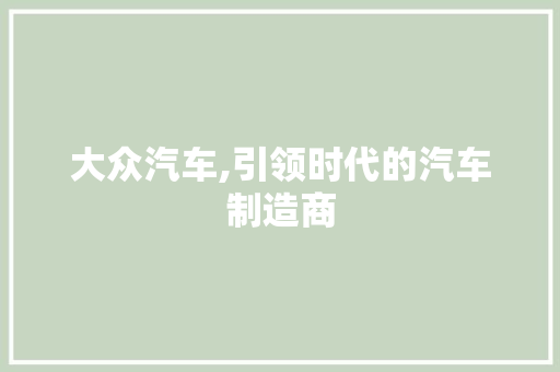 大众汽车,引领时代的汽车制造商