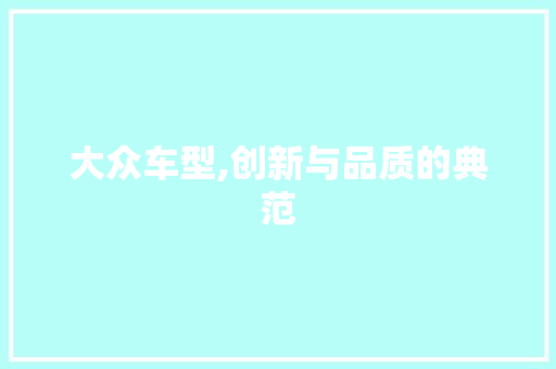大众车型,创新与品质的典范