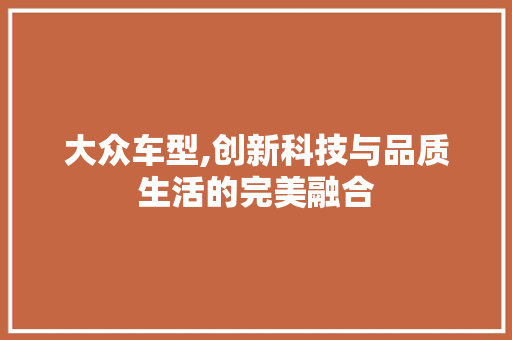 大众车型,创新科技与品质生活的完美融合