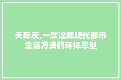 天际灰,一款诠释现代都市生活方法的环保车型