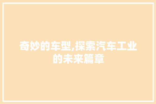 奇妙的车型,探索汽车工业的未来篇章