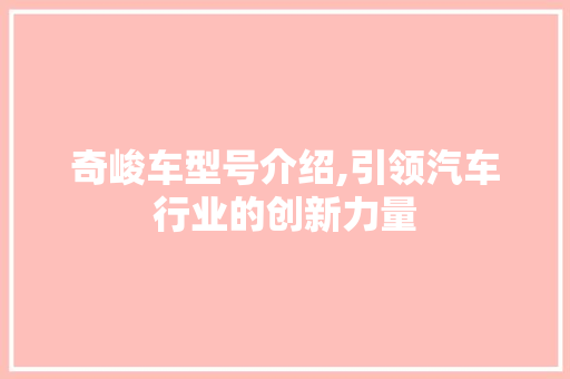 奇峻车型号介绍,引领汽车行业的创新力量