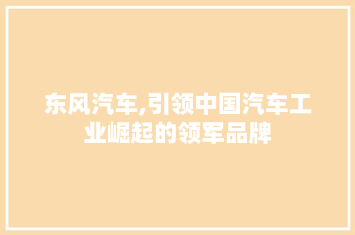 东风汽车,引领中国汽车工业崛起的领军品牌 变速箱配件