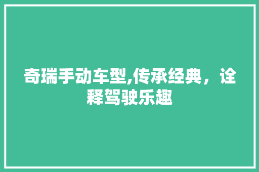 奇瑞手动车型,传承经典，诠释驾驶乐趣