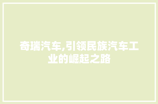 奇瑞汽车,引领民族汽车工业的崛起之路
