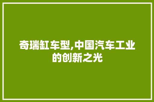 奇瑞缸车型,中国汽车工业的创新之光