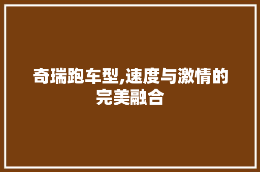 奇瑞跑车型,速度与激情的完美融合
