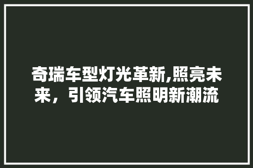 奇瑞车型灯光革新,照亮未来，引领汽车照明新潮流