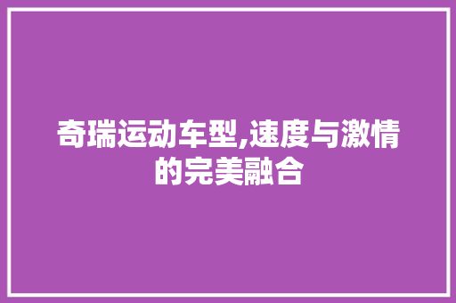 奇瑞运动车型,速度与激情的完美融合