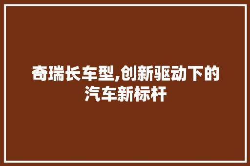 奇瑞长车型,创新驱动下的汽车新标杆 车身配件