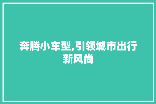 奔腾小车型,引领城市出行新风尚