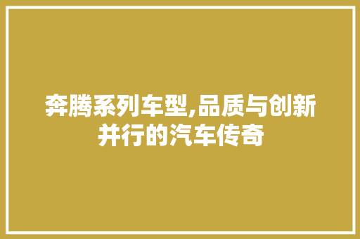 奔腾系列车型,品质与创新并行的汽车传奇