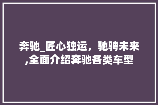 奔驰_匠心独运，驰骋未来,全面介绍奔驰各类车型