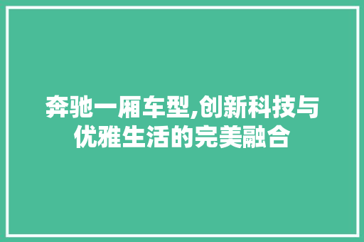 奔驰一厢车型,创新科技与优雅生活的完美融合