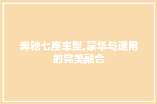 奔驰七座车型,豪华与适用的完美融合