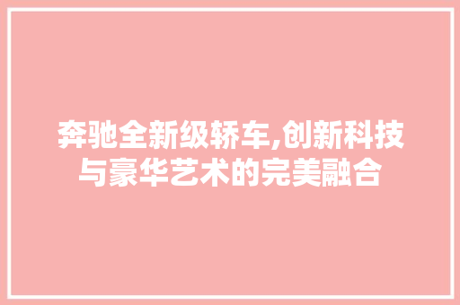 奔驰全新级轿车,创新科技与豪华艺术的完美融合