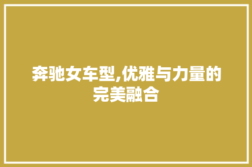 奔驰女车型,优雅与力量的完美融合