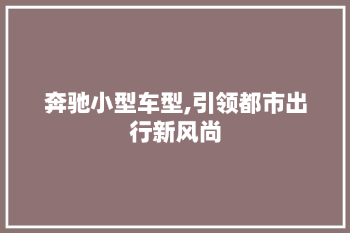 奔驰小型车型,引领都市出行新风尚