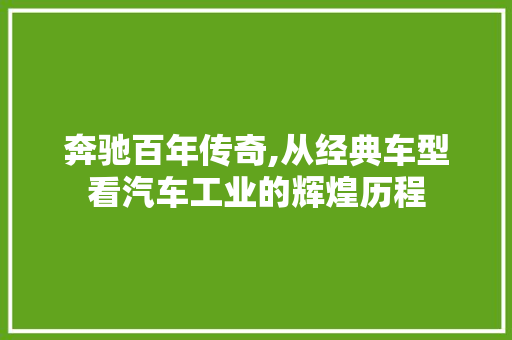奔驰百年传奇,从经典车型看汽车工业的辉煌历程