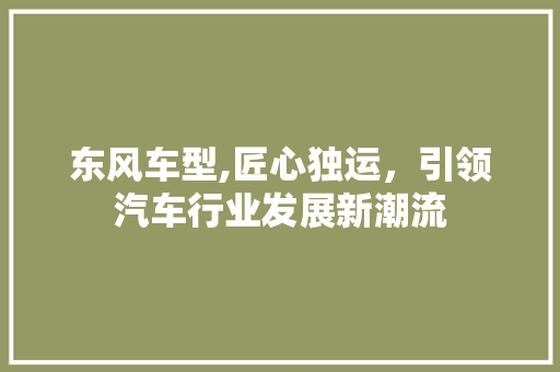 东风车型,匠心独运，引领汽车行业发展新潮流