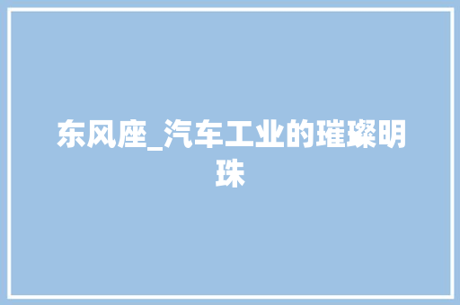东风座_汽车工业的璀璨明珠 新能源汽车