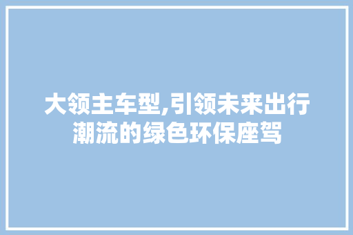 大领主车型,引领未来出行潮流的绿色环保座驾