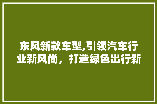 东风新款车型,引领汽车行业新风尚，打造绿色出行新体验 发动机配件
