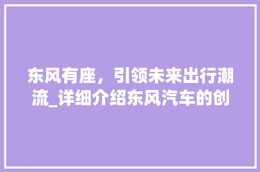 东风有座，引领未来出行潮流_详细介绍东风汽车的创新发展 车灯配件
