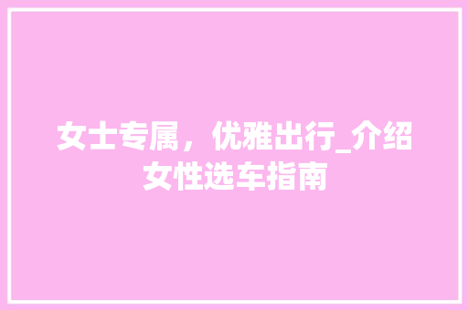 女士专属，优雅出行_介绍女性选车指南