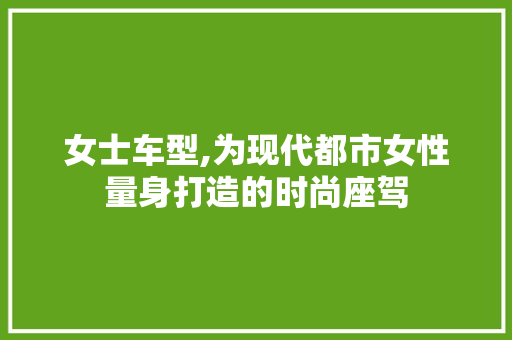 女士车型,为现代都市女性量身打造的时尚座驾