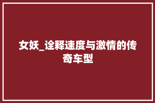 女妖_诠释速度与激情的传奇车型