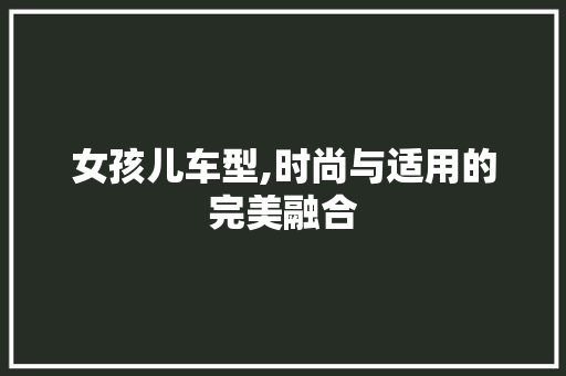 女孩儿车型,时尚与适用的完美融合