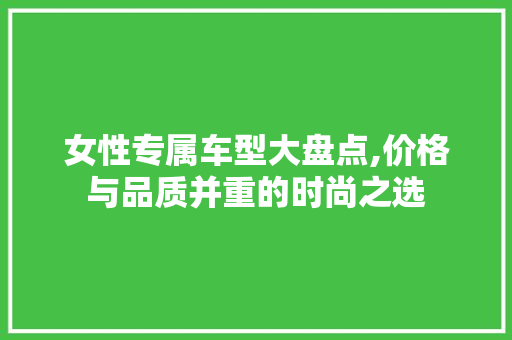 女性专属车型大盘点,价格与品质并重的时尚之选