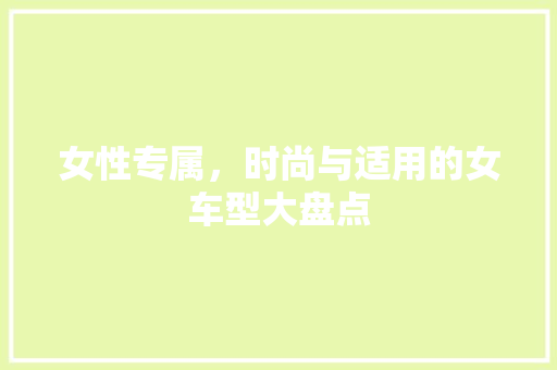 女性专属，时尚与适用的女车型大盘点