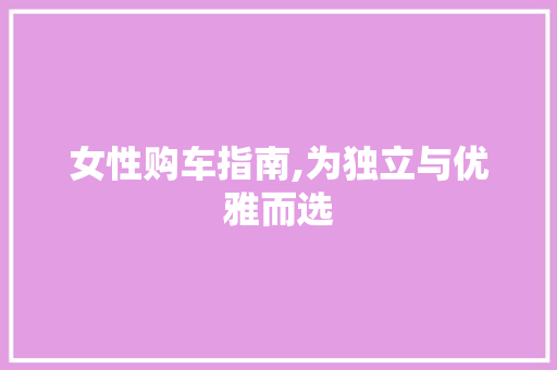 女性购车指南,为独立与优雅而选