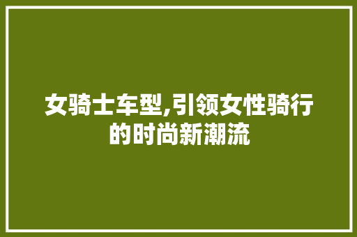 女骑士车型,引领女性骑行的时尚新潮流