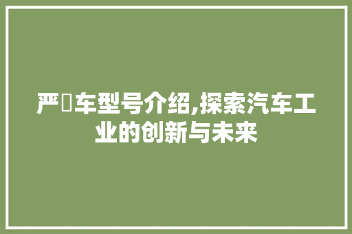 严峫车型号介绍,探索汽车工业的创新与未来 汽车配件